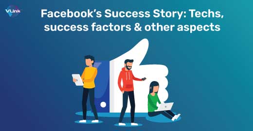Facebook’s Success Story: Techs, Success Factors