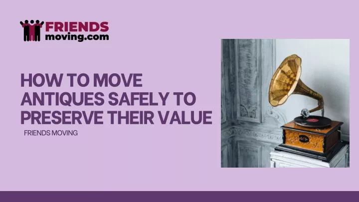 How to Move Antiques Safely to Preserve Their Value