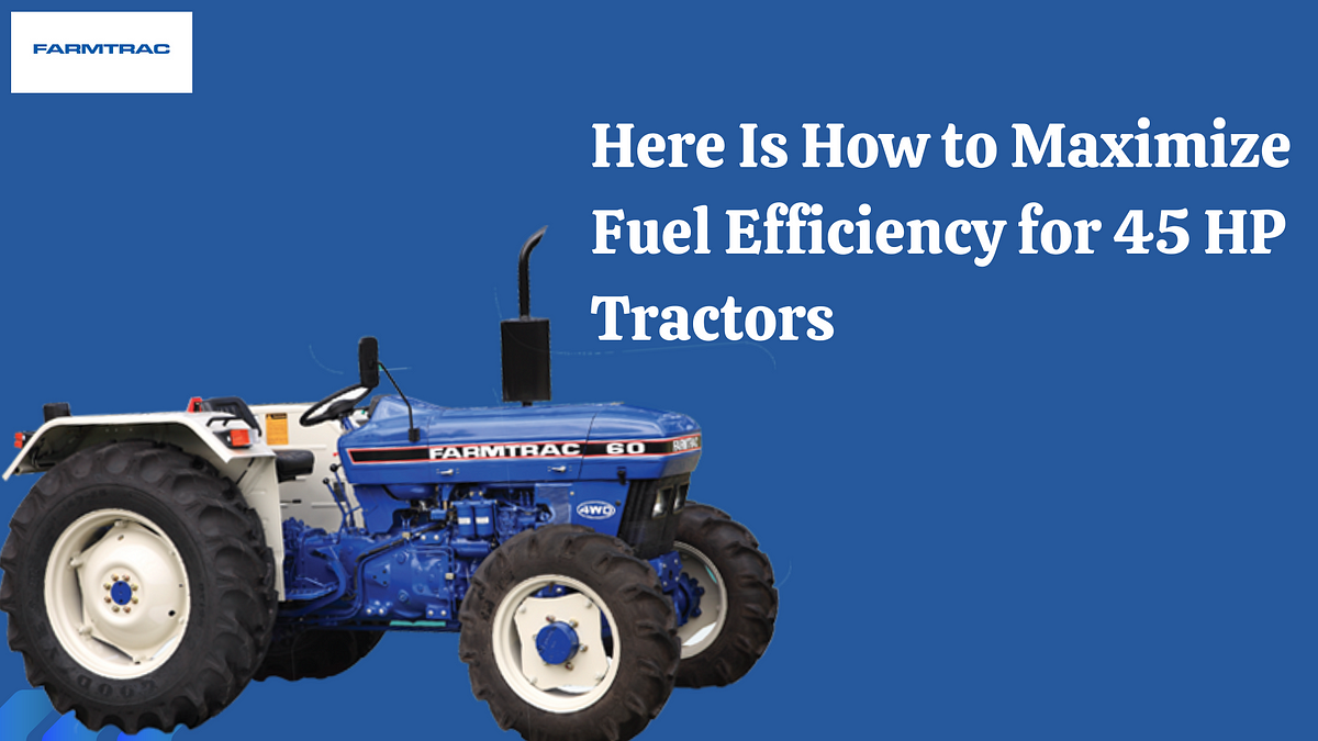 Here Is How to Maximize Fuel Efficiency for 55 HP Tractors | by Farmtrac Global | Jan, 2024 | Medium