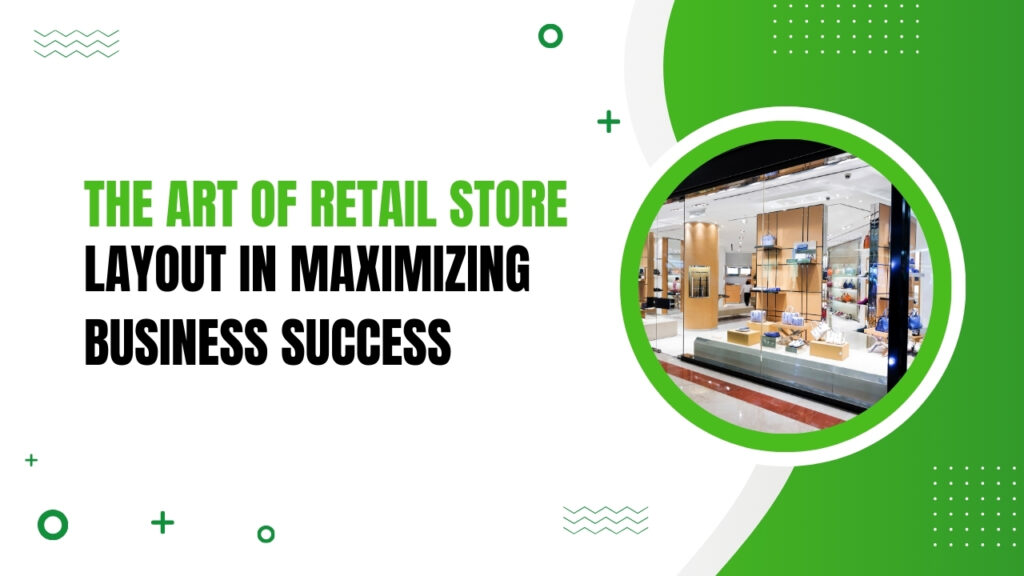 The Art of Retail Store Layout in Maximizing Business Success | soft2share.com