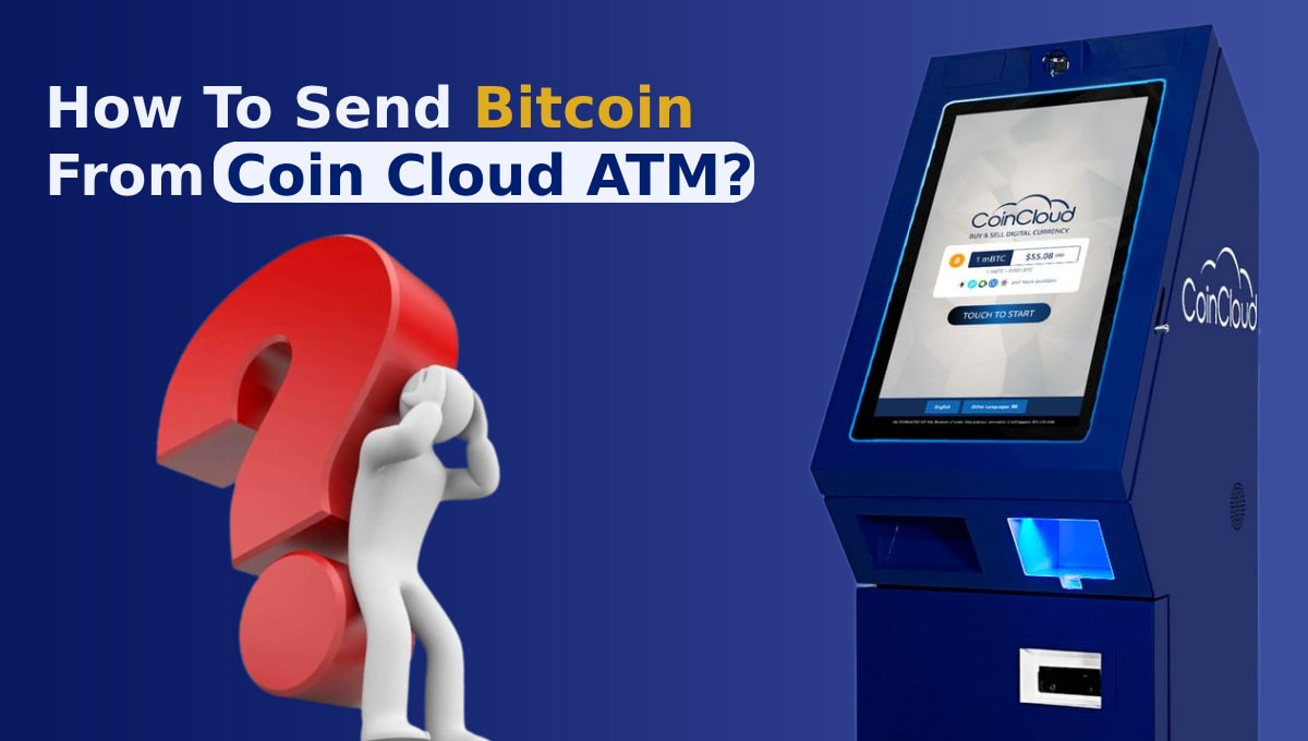 How to Send Bitcoin from Coin Cloud ATM? - Step-by-Step Guide